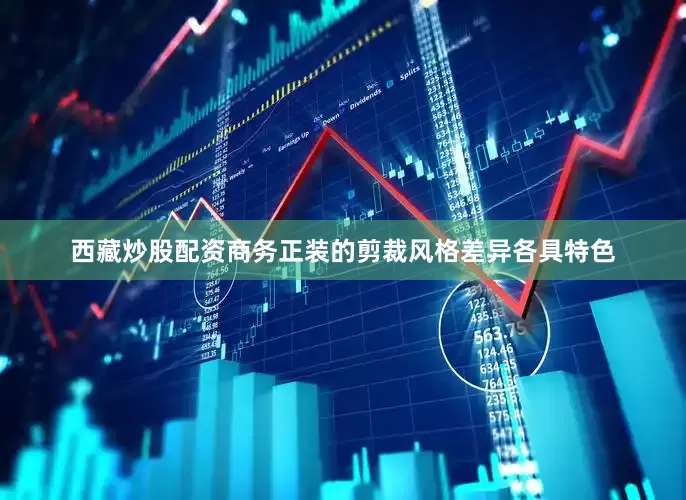 西藏炒股配资商务正装的剪裁风格差异各具特色