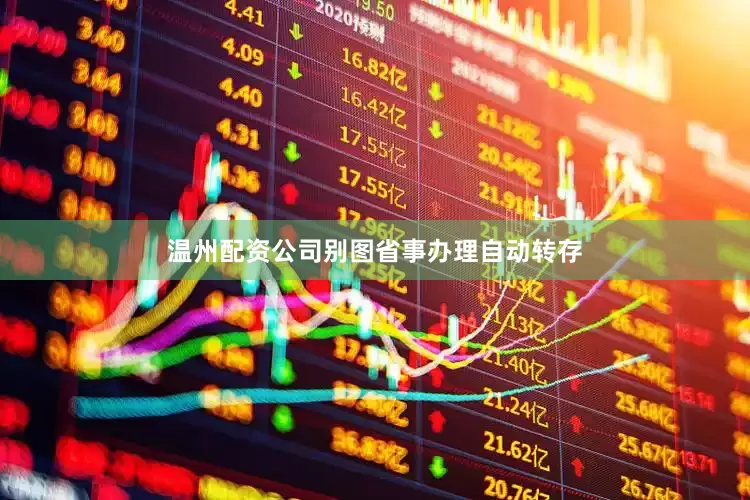 温州配资公司别图省事办理自动转存