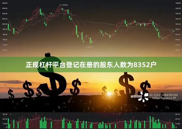 正规杠杆平台登记在册的股东人数为8352户