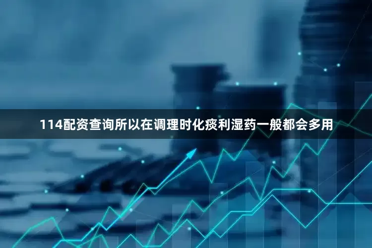 114配资查询所以在调理时化痰利湿药一般都会多用