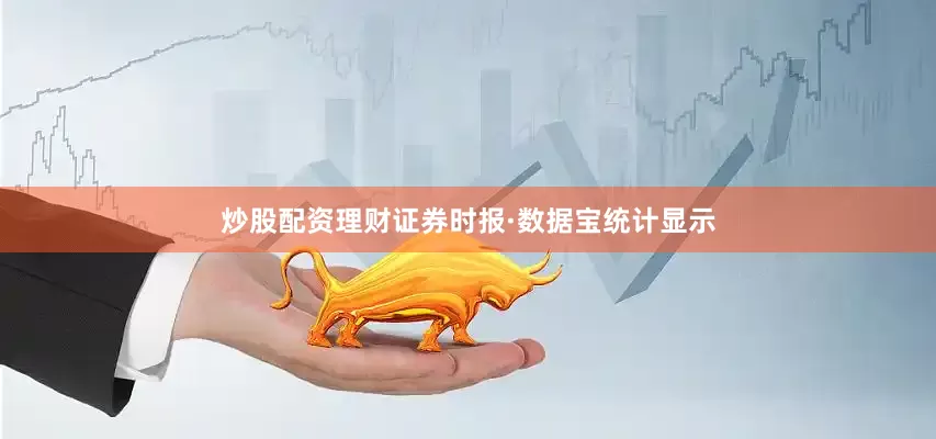 炒股配资理财证券时报·数据宝统计显示